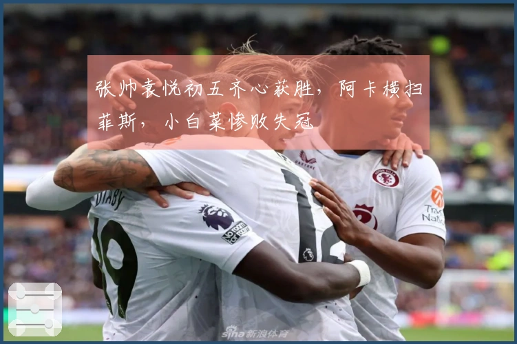 张帅袁悦初五齐心获胜，阿卡横扫菲斯，小白菜惨败失冠