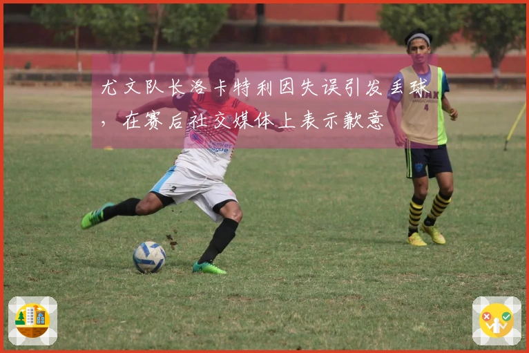 尤文队长洛卡特利因失误引发丢球，在赛后社交媒体上表示歉意