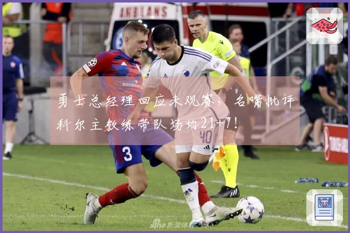 勇士总经理回应未观赛，名嘴批评科尔主教练带队场均21+7！