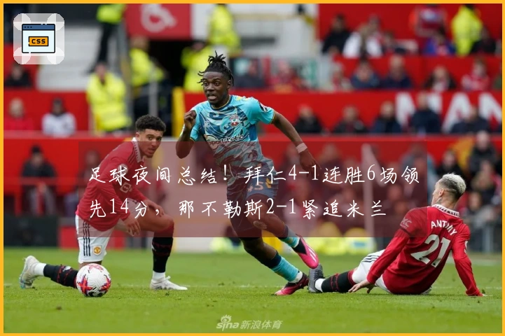 足球夜间总结！拜仁4-1连胜6场领先14分，那不勒斯2-1紧追米兰