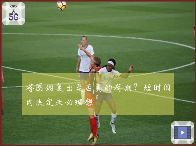塔图姆复出是否真的有利？短时间内决定未必理想