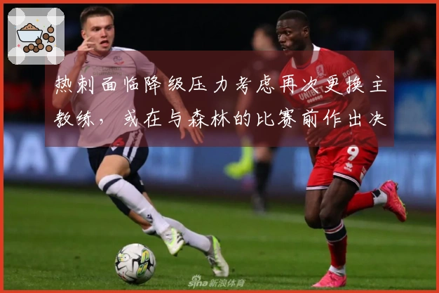 热刺面临降级压力考虑再次更换主教练，或在与森林的比赛前作出决策