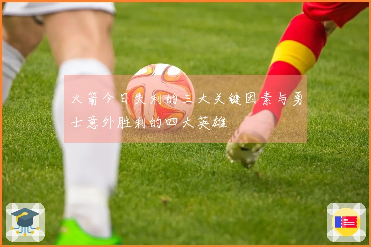 火箭今日失利的三大关键因素与勇士意外胜利的四大英雄